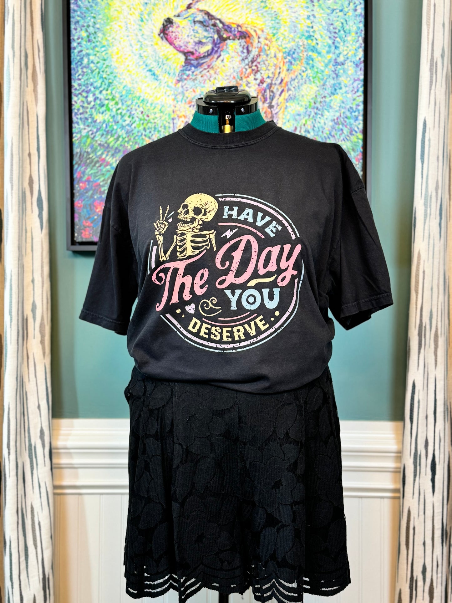 Have the day you deserve -  Full Color Shirt