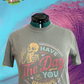 Have the day you deserve -  Full Color Shirt