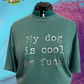 My dog is cool as fuck -  Full Color Shirt