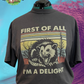 First of all I’m a delight -  Full Color Shirt