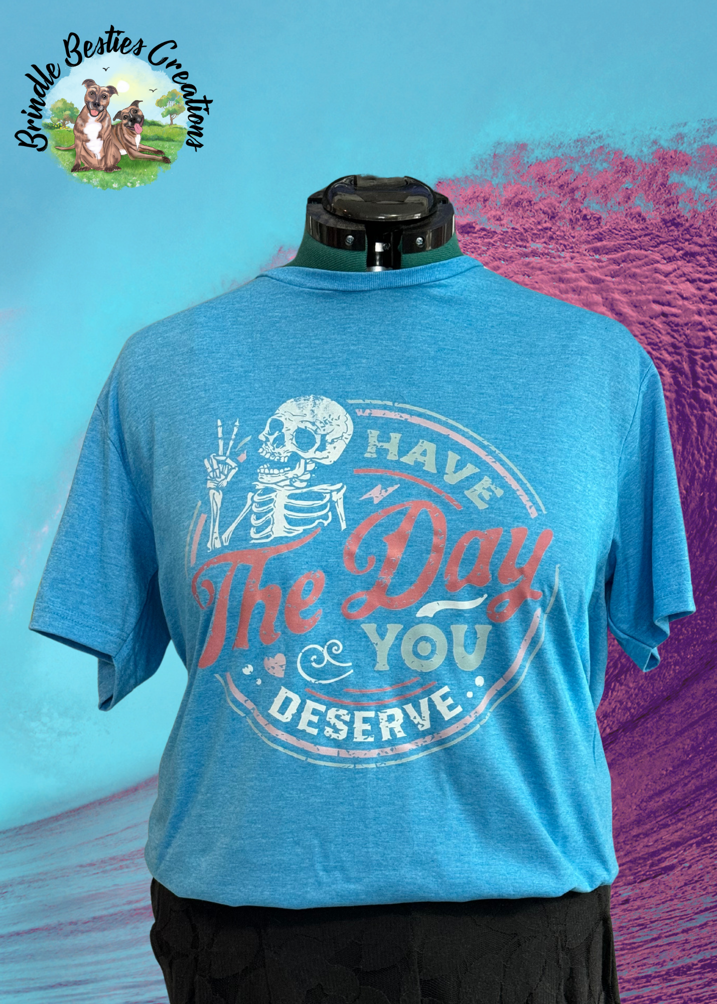 Have the day you deserve -  Full Color Shirt